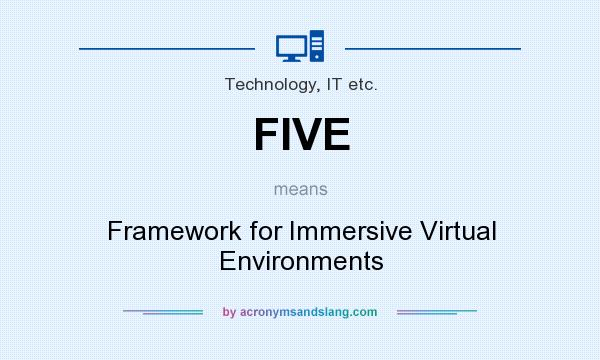 What does FIVE mean? It stands for Framework for Immersive Virtual Environments