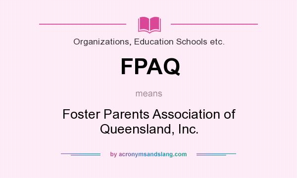 What does FPAQ mean? It stands for Foster Parents Association of Queensland, Inc.