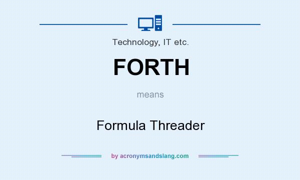 What does FORTH mean? It stands for Formula Threader