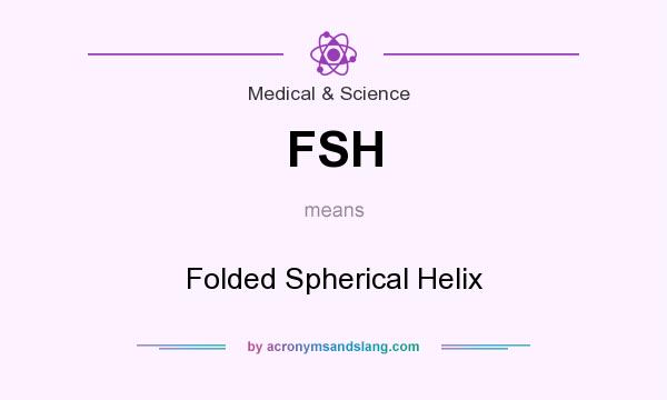 What does FSH mean? It stands for Folded Spherical Helix