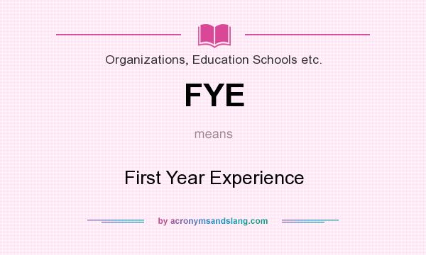What does FYE mean? It stands for First Year Experience