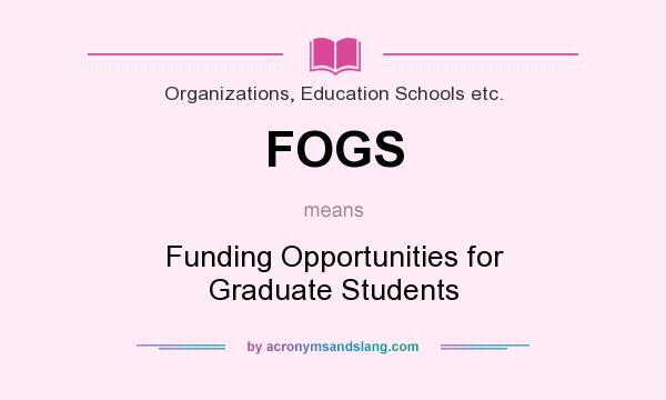 What does FOGS mean? It stands for Funding Opportunities for Graduate Students