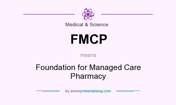 What does FMCP mean? It stands for Foundation for Managed Care Pharmacy