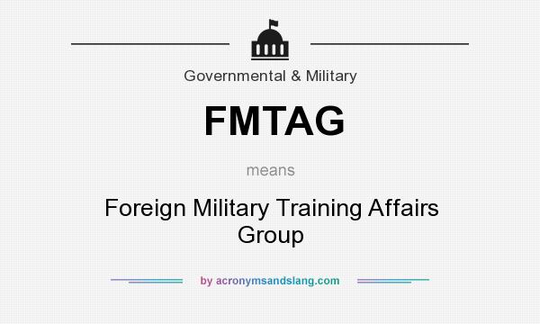 What does FMTAG mean? It stands for Foreign Military Training Affairs Group
