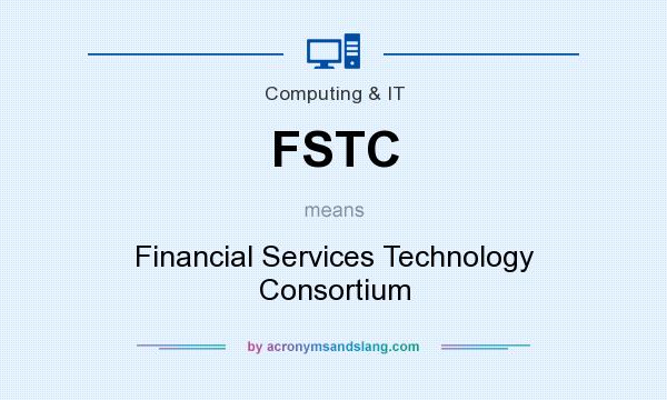 What does FSTC mean? It stands for Financial Services Technology Consortium