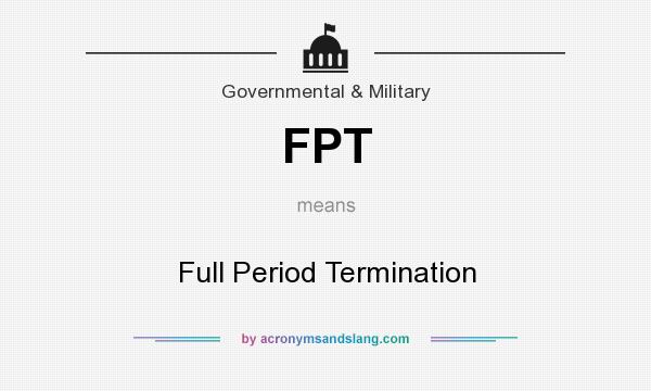 What does FPT mean? It stands for Full Period Termination
