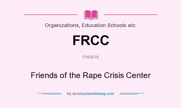What does FRCC mean? It stands for Friends of the Rape Crisis Center