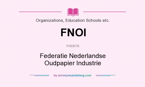 What does FNOI mean? It stands for Federatie Nederlandse Oudpapier Industrie