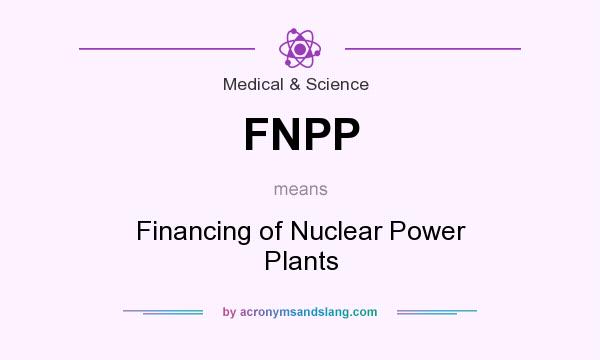 What does FNPP mean? It stands for Financing of Nuclear Power Plants
