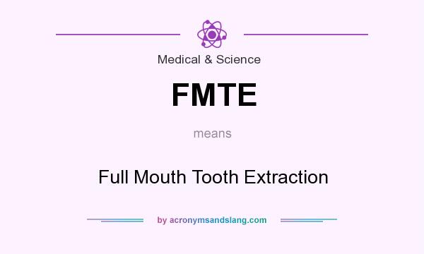 What does FMTE mean? It stands for Full Mouth Tooth Extraction