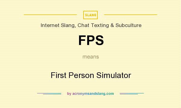 What does FPS mean? It stands for First Person Simulator