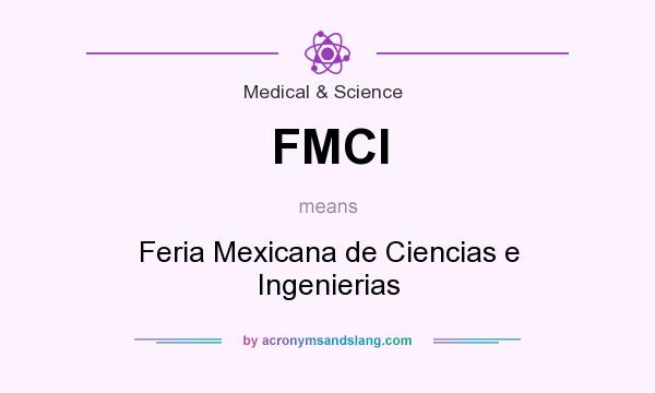 What does FMCI mean? It stands for Feria Mexicana de Ciencias e Ingenierias