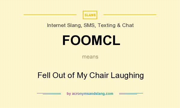 What does FOOMCL mean? It stands for Fell Out of My Chair Laughing