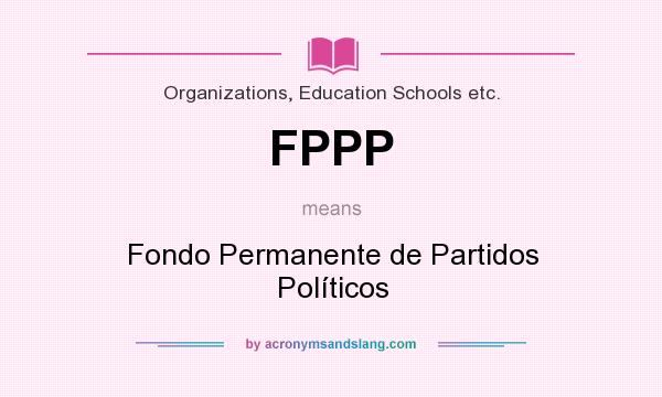 What does FPPP mean? It stands for Fondo Permanente de Partidos Políticos