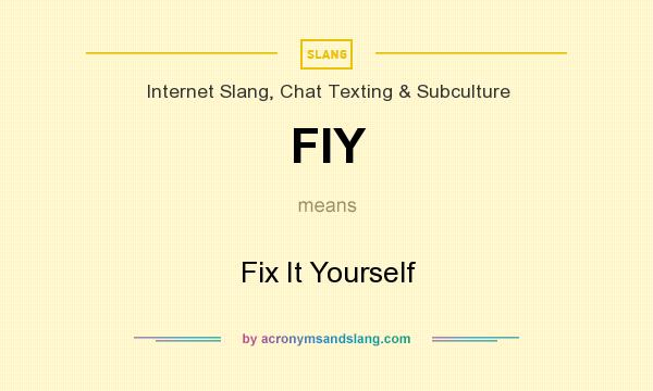 What does FIY mean? It stands for Fix It Yourself
