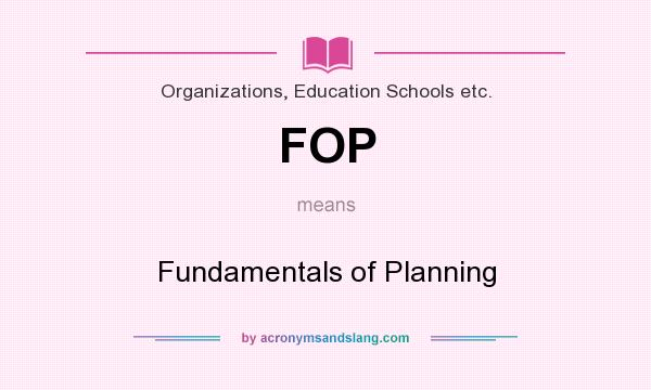What does FOP mean? It stands for Fundamentals of Planning