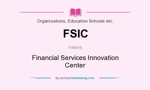 What does FSIC mean? It stands for Financial Services Innovation Center