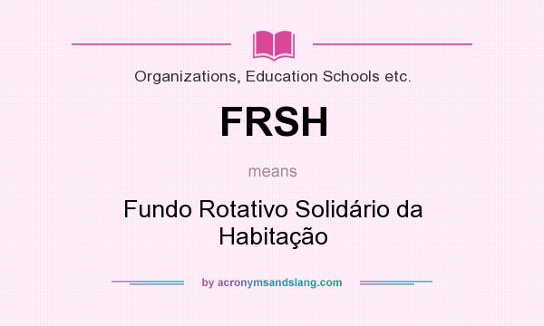 What does FRSH mean? It stands for Fundo Rotativo Solidário da Habitação
