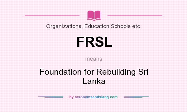 What does FRSL mean? It stands for Foundation for Rebuilding Sri Lanka