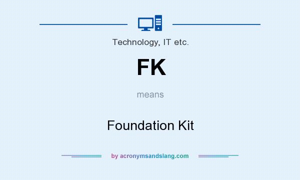 What does FK mean? It stands for Foundation Kit