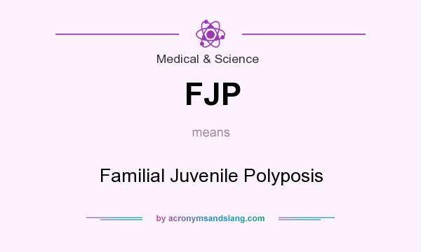 What does FJP mean? It stands for Familial Juvenile Polyposis