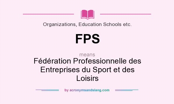 What does FPS mean? It stands for Fédération Professionnelle des Entreprises du Sport et des Loisirs