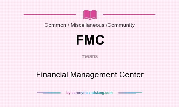 What does FMC mean? It stands for Financial Management Center