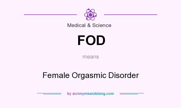 What does FOD mean? It stands for Female Orgasmic Disorder