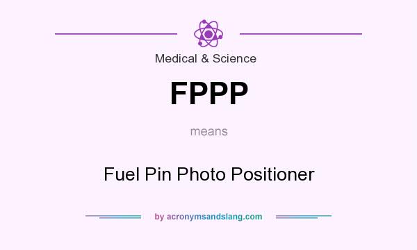 What does FPPP mean? It stands for Fuel Pin Photo Positioner