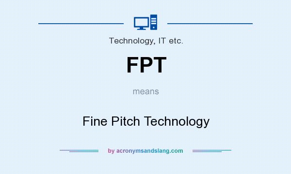 What does FPT mean? It stands for Fine Pitch Technology