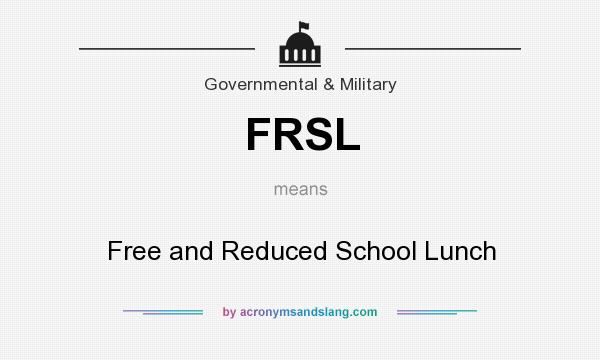 What does FRSL mean? It stands for Free and Reduced School Lunch