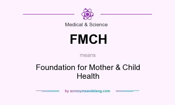 What does FMCH mean? It stands for Foundation for Mother & Child Health