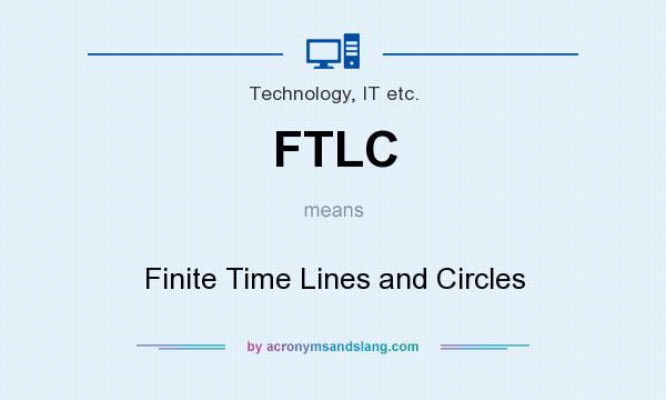 What does FTLC mean? It stands for Finite Time Lines and Circles
