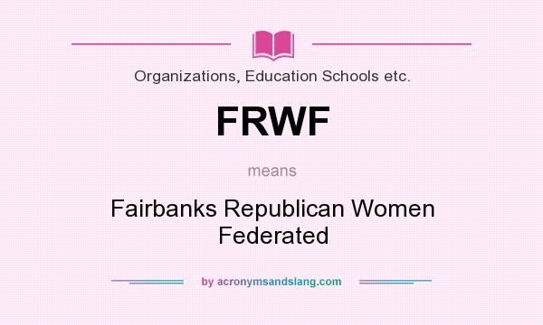 What does FRWF mean? It stands for Fairbanks Republican Women Federated