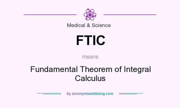 What does FTIC mean? It stands for Fundamental Theorem of Integral Calculus