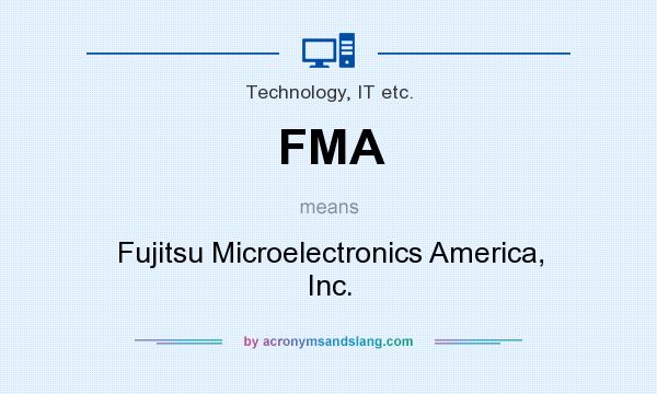 What does FMA mean? It stands for Fujitsu Microelectronics America, Inc.