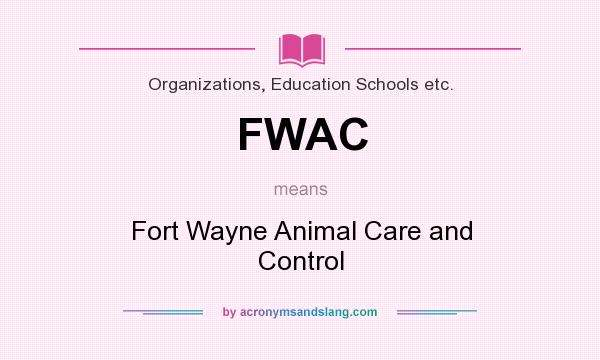 What does FWAC mean? It stands for Fort Wayne Animal Care and Control