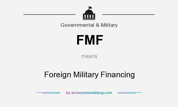 What does FMF mean? It stands for Foreign Military Financing