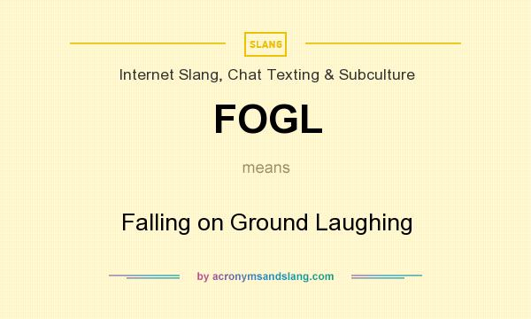 What does FOGL mean? It stands for Falling on Ground Laughing