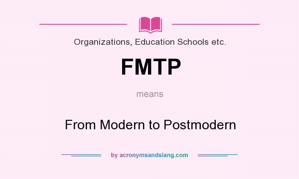 What does FMTP mean? It stands for From Modern to Postmodern