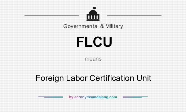 What does FLCU mean? It stands for Foreign Labor Certification Unit