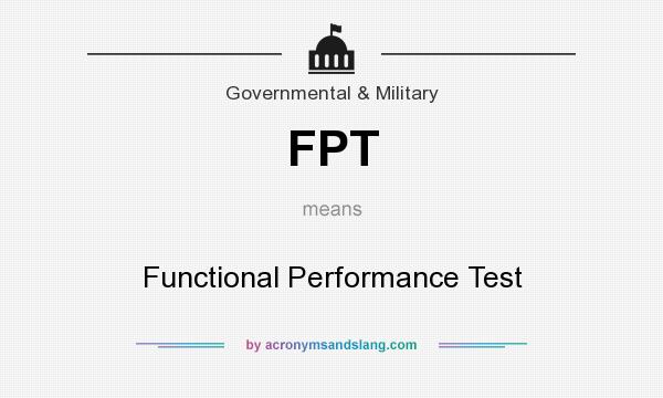 What does FPT mean? It stands for Functional Performance Test