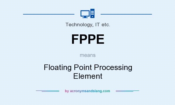 What does FPPE mean? It stands for Floating Point Processing Element