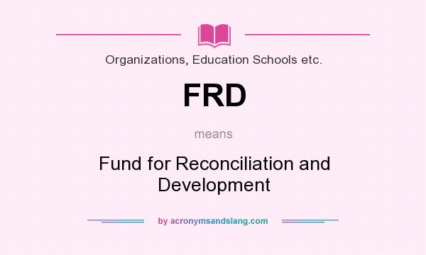 What does FRD mean? It stands for Fund for Reconciliation and Development