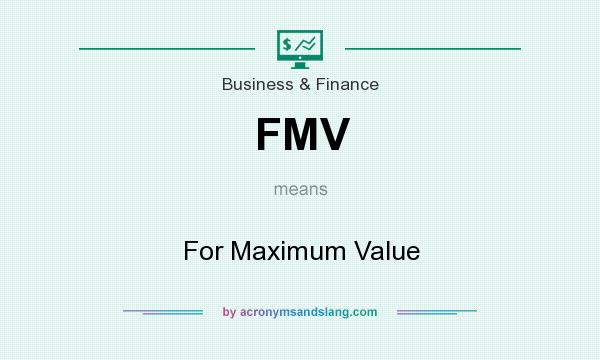 What does FMV mean? It stands for For Maximum Value