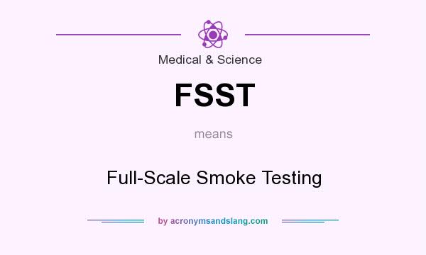 What does FSST mean? It stands for Full-Scale Smoke Testing