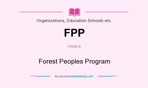 What does FPP mean? It stands for Forest Peoples Program