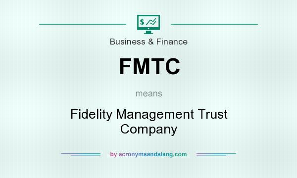 What does FMTC mean? It stands for Fidelity Management Trust Company