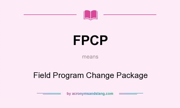 What does FPCP mean? It stands for Field Program Change Package