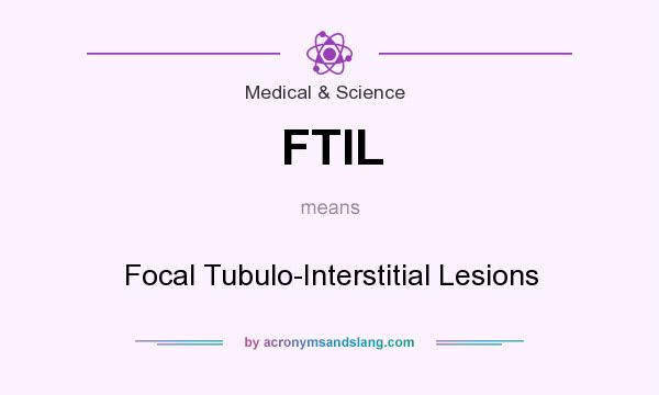 What does FTIL mean? It stands for Focal Tubulo-Interstitial Lesions